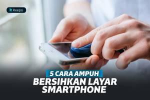 5 Cara Ampuh Untuk Membersihkan Layar Smartphone Agar Kembali Kinclong 